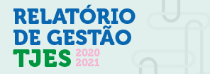 Arte digital com os dizeres "Relatório de Gestão TJES, 2020/2021".