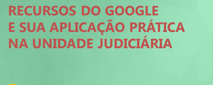 Recursos do Google e sua Aplicação Prática na Unidade Judiciária (Ead)