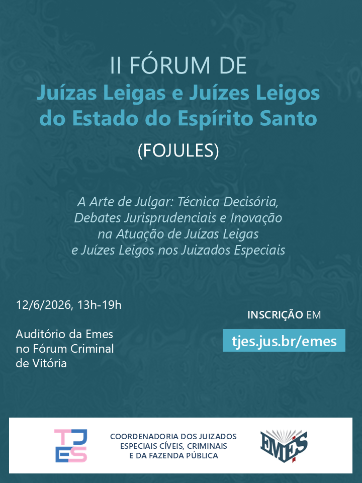 II Fórum de Juízas Leigas e Juízes Leigos do Estado do Espírito Santo (Fojules) — A Arte de Julgar: Técnica Decisória, Debates Jurisprudenciais e Inovação na Atuação de Juízas Leigas e Juízes Leigos nos Juizados Especiais