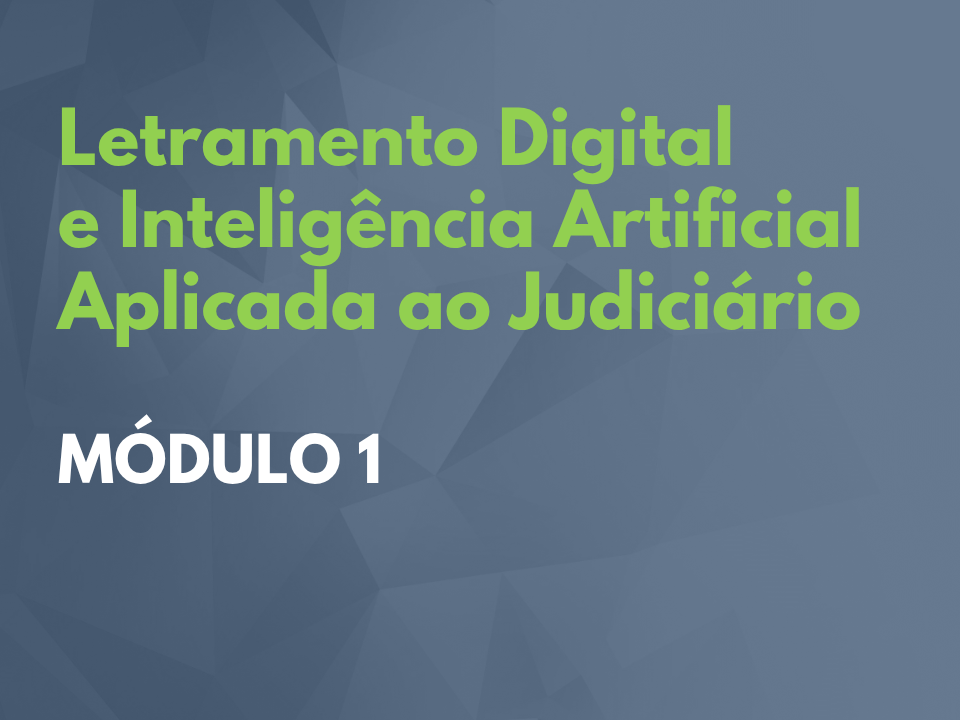 Letramento Digital e Inteligência Artificial Aplicada ao Judiciário: Módulos 1-3