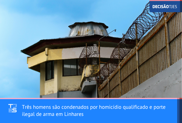 Três homens são condenados por homicídio qualificado e porte ilegal de arma em Linhares